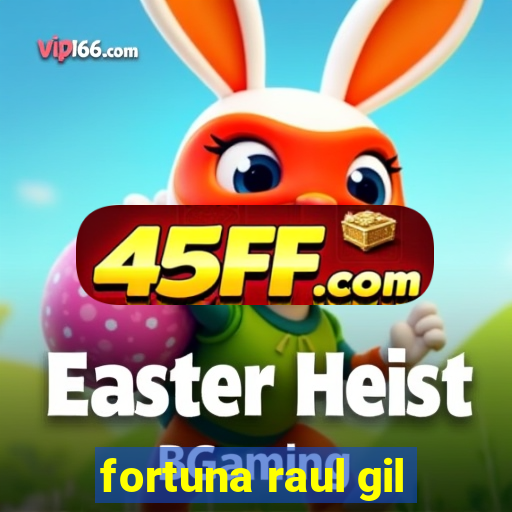 fortuna raul gil